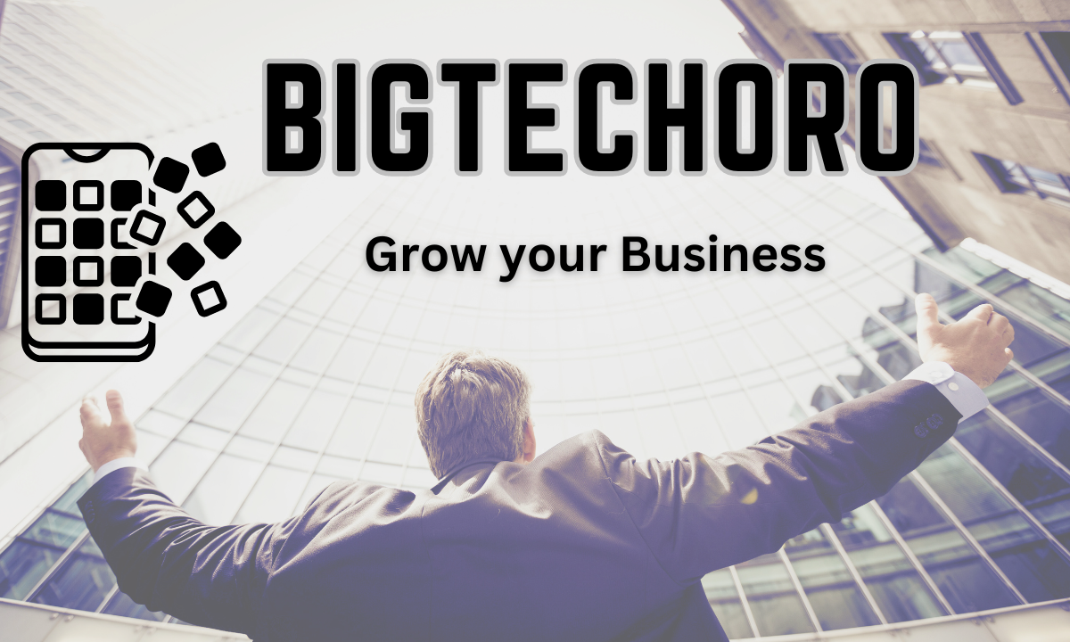 Bigtechoro: Grow your Business , Business Ideas and More